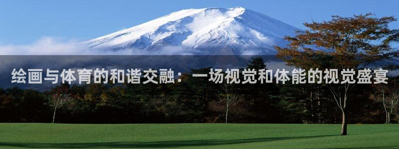 欧亿体育官方正版app集团官网网址:绘画与体育的和谐交融:一